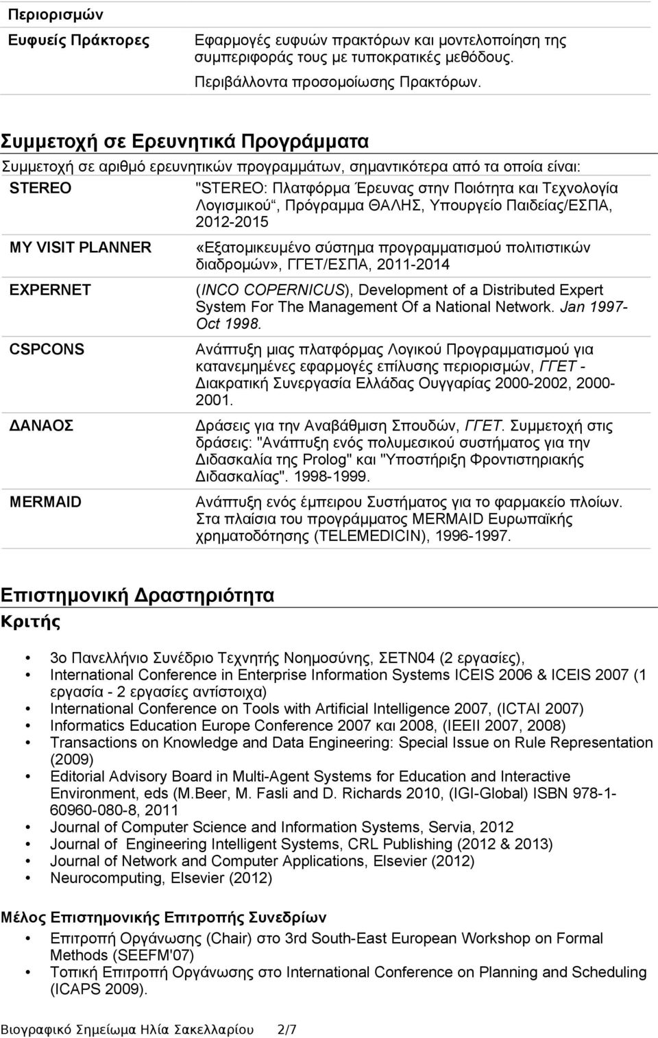 Πρόγραμμα ΘΑΛΗΣ, Υπουργείο Παιδείας/ΕΣΠΑ, 2012-2015 MY VISIT PLANNER EXPERNET CSPCONS ΔΑΝΑΟΣ MERMAID «Εξατομικευμένο σύστημα προγραμματισμού πολιτιστικών διαδρομών», ΓΓΕΤ/ΕΣΠΑ, 2011-2014 (INCO