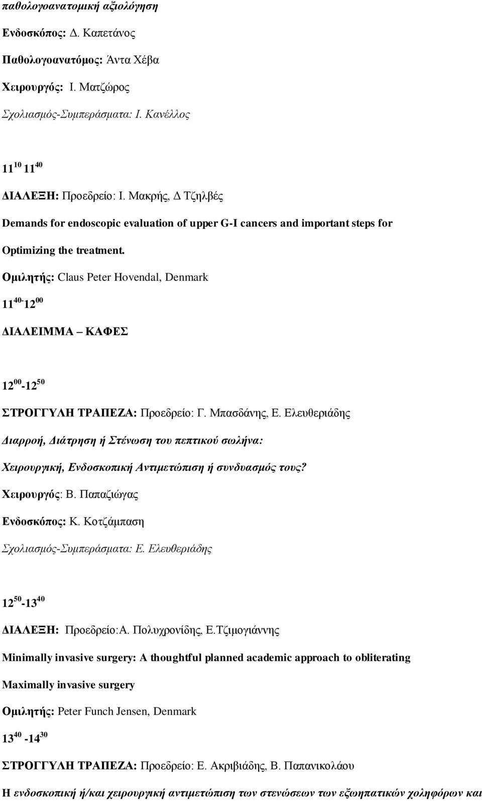 Ομιλητής: Claus Peter Hovendal, Denmark 11 40-12 00 ΔΙΑΛΕΙΜΜΑ ΚΑΦΕΣ 12 00-12 50 ΣΤΡΟΓΓΥΛΗ ΤΡΑΠΕΖΑ: Προεδρείο: Γ. Μπασδάνης, Ε.