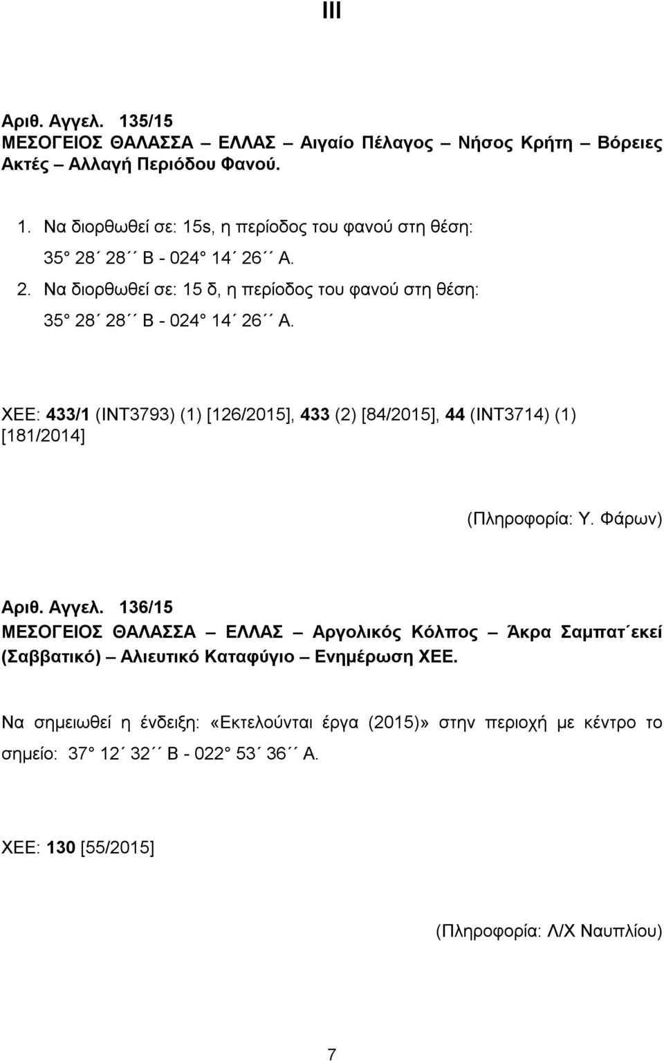 ΧΕΕ: 433/1 (ΙΝΤ3793) (1) [126/2015], 433 (2) [84/2015], 44 (ΙΝΤ3714) (1) [181/2014] (Πληροφορία: Υ. Φάρων) Αριθ. Αγγελ.