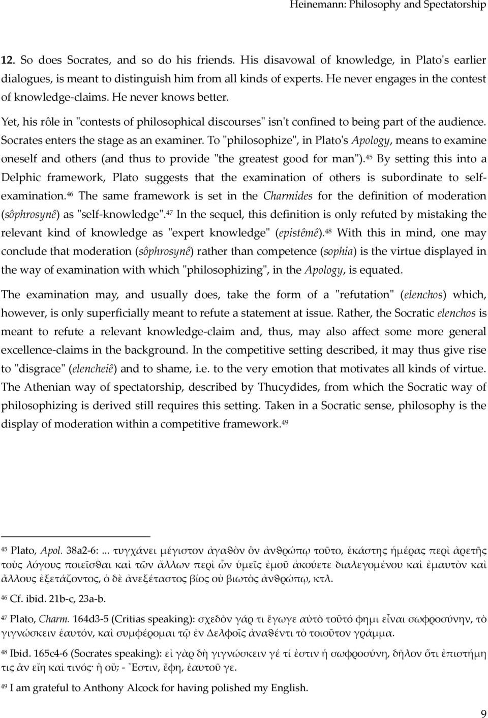 Socrates enters the stage as an examiner. To "philosophize", in Plato's Apology, means to examine oneself and others (and thus to provide "the greatest good for man").