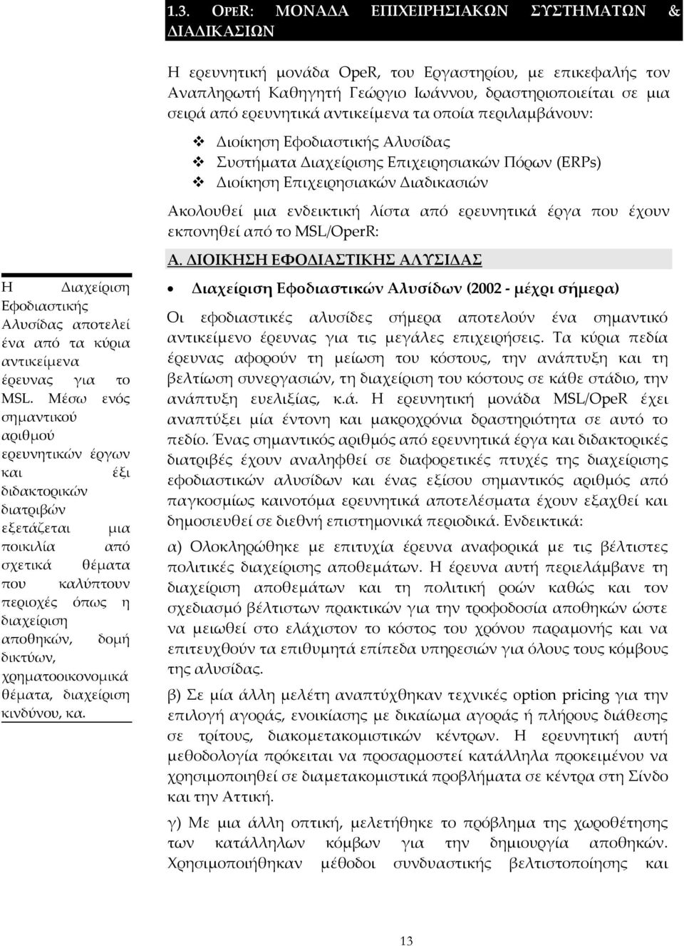 ερευνητικά έργα που έχουν εκπονηθεί από το MSL/OperR: A. ΔΙΟΙΚΗΣΗ ΕΦΟΔΙΑΣΤΙΚΗΣ ΑΛΥΣΙΔΑΣ Η Διαχείριση Εφοδιαστικής Αλυσίδας αποτελεί ένα από τα κύρια αντικείμενα έρευνας για το MSL.