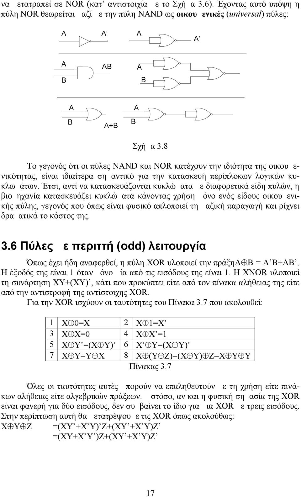 Έτσι, αντί να κατασκευάζονται κυκλώματα με διαφορετικά είδη πυλών, η βιομηχανία κατασκευάζει κυκλώματα κάνοντας χρήση μόνο ενός είδους οικουμενικής πύλης, γεγονός που όπως είναι φυσικό απλοποιεί τη