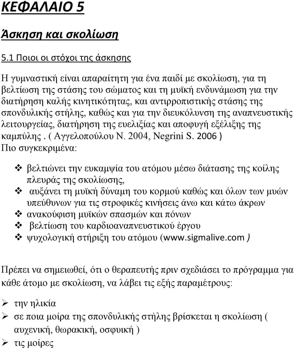 αντιρροπιστικής στάσης της σπονδυλικής στήλης, καθώς και για την διευκόλυνση της αναπνευστικής λειτουργείας, διατήρηση της ευελιξίας και αποφυγή εξέλιξης της καμπύλης. ( Αγγελοπούλου Ν.
