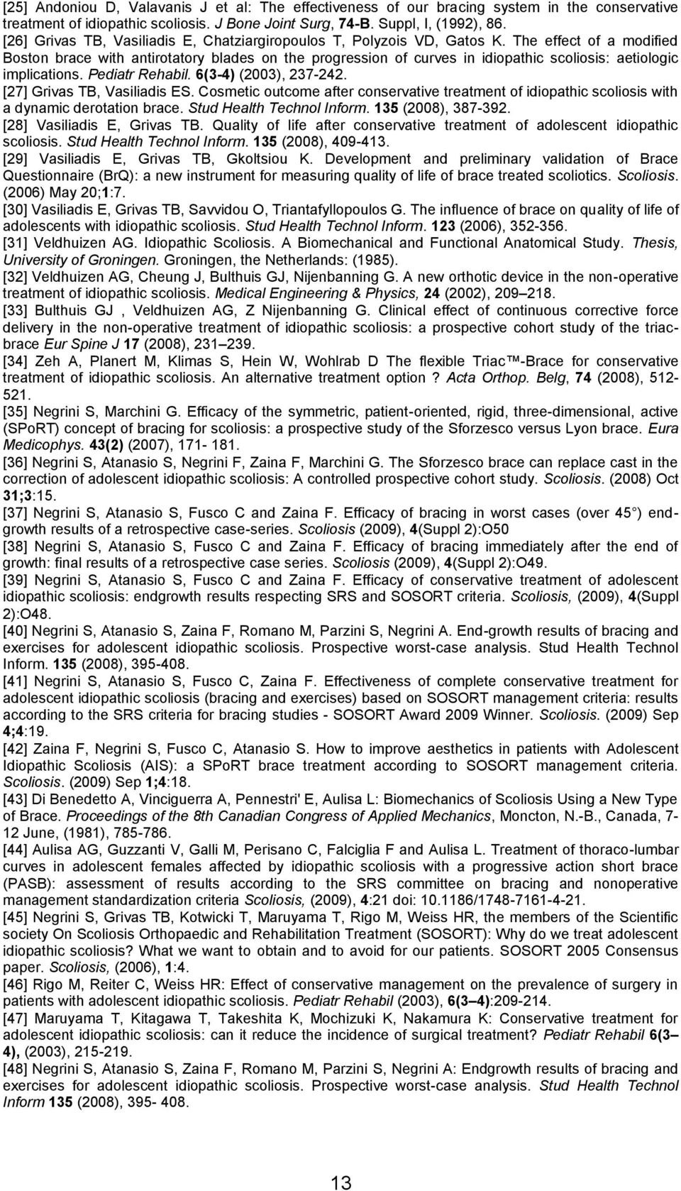 The effect of a modified Boston brace with antirotatory blades on the progression of curves in idiopathic scoliosis: aetiologic implications. Pediatr Rehabil. 6(3-4) (2003), 237-242.