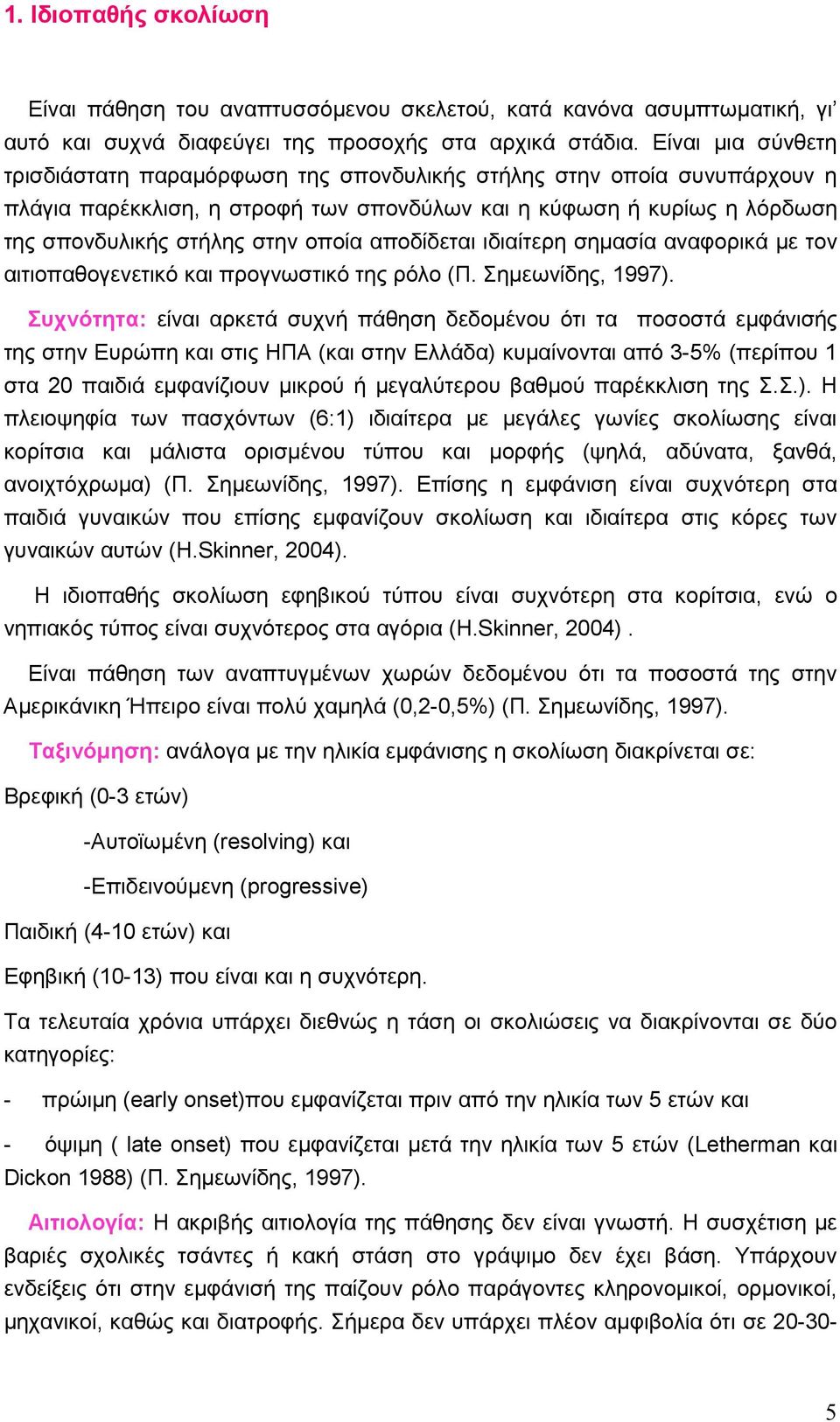 αποδίδεται ιδιαίτερη σηµασία αναφορικά µε τον αιτιοπαθογενετικό και προγνωστικό της ρόλο (Π. Σηµεωνίδης, 1997).