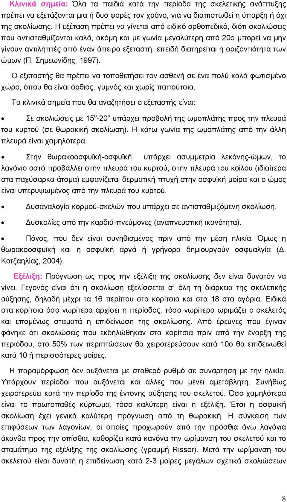 διατηρείται η οριζοντιότητα των ώµων (Π. Σηµεωνίδης, 1997). Ο εξεταστής θα πρέπει να τοποθετήσει τον ασθενή σε ένα πολύ καλά φωτισµένο χώρο, όπου θα είναι όρθιος, γυµνός και χωρίς παπούτσια.