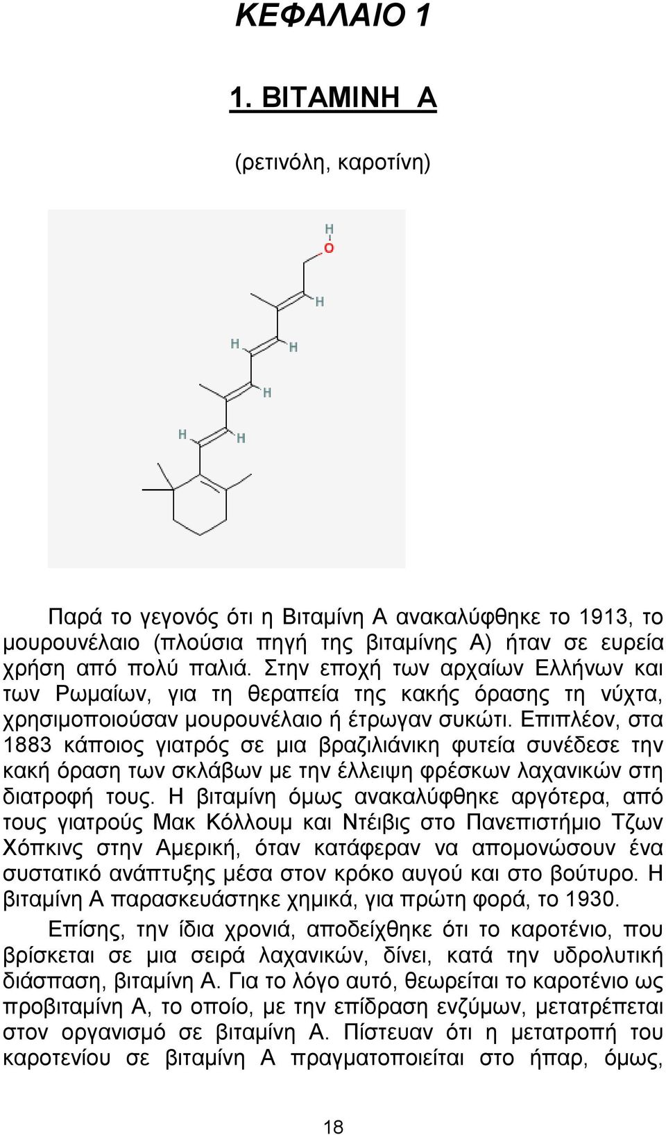 Επιπλέον, στα 1883 κάποιος γιατρός σε µια βραζιλιάνικη φυτεία συνέδεσε την κακή όραση των σκλάβων µε την έλλειψη φρέσκων λαχανικών στη διατροφή τους.