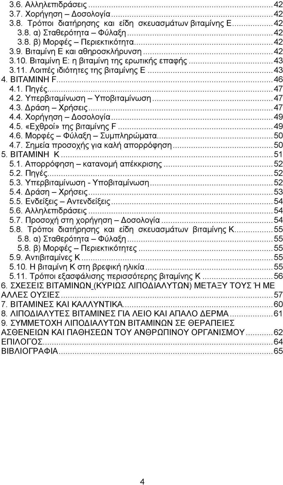 ..47 4.3. ράση Χρήσεις...47 4.4. Χορήγηση οσολογία...49 4.5. «Εχθροί» της βιταµίνης F...49 4.6. Μορφές Φύλαξη Συµπληρώµατα...50 4.7. Σηµεία προσοχής για καλή απορρόφηση...50 5. ΒΙΤΑΜΙΝΗ Κ...51 