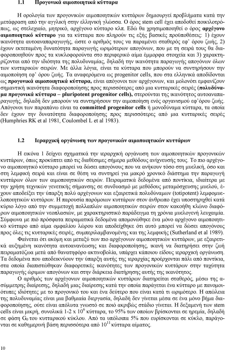 Εδώ θα χρησιμοποιηθεί ο όρος αρχέγονο αιμοποιητικό κύτταρο για τα κύτταρα που πληρούν τις εξής βασικές προϋποθέσεις: 1) έχουν ικανότητα αυτοαναπαραγωγής, ώστε ο αριθμός τους να παραμένει σταθερός εφ