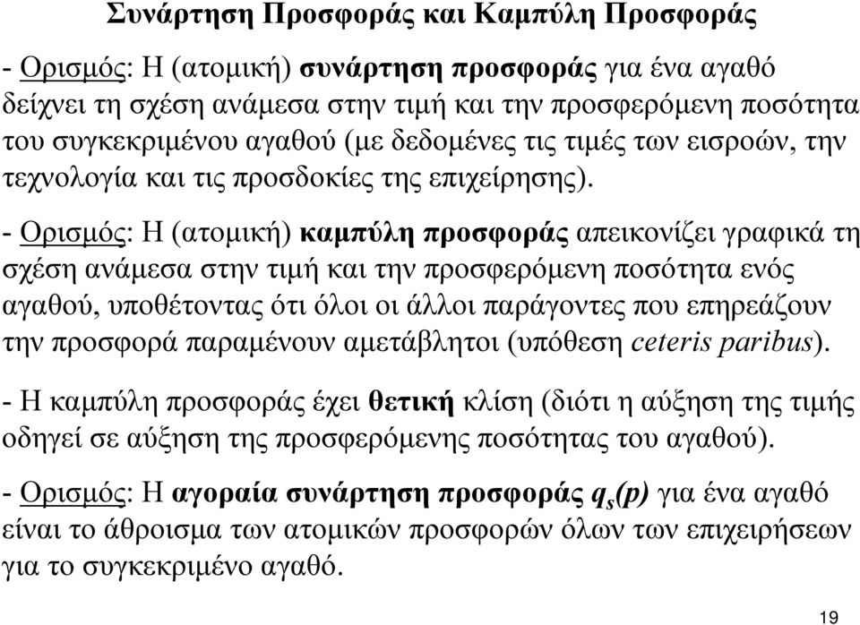 - Ορισμός: Η (ατομική) καμπύλη προσφοράς απεικονίζει γραφικά τη σχέση ανάμεσα στην τιμή και την προσφερόμενη ποσότητα ενός αγαθού, υποθέτοντας ότι όλοι οι άλλοι παράγοντες που επηρεάζουν την προσφορά