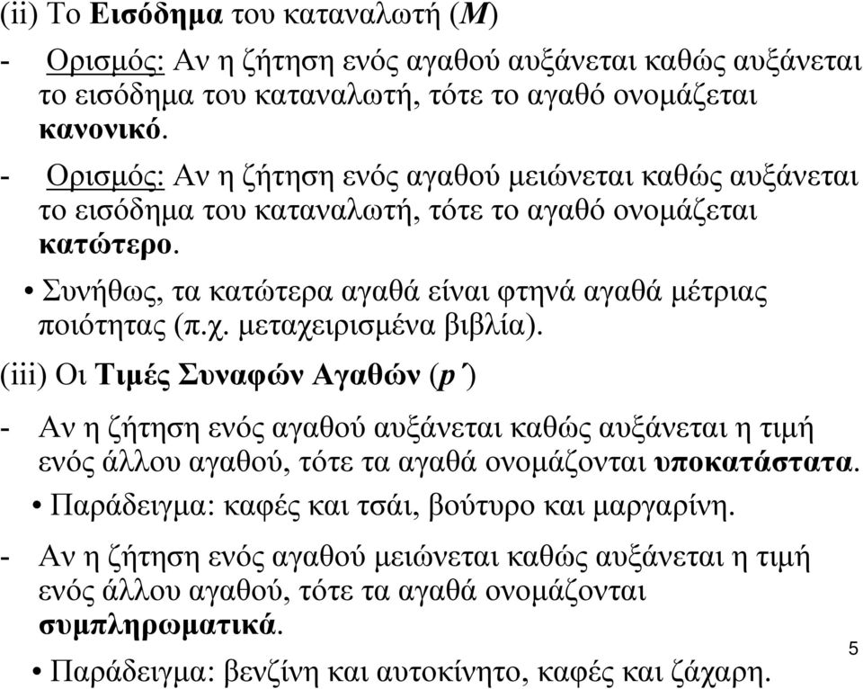 Συνήθως, τα κατώτερα αγαθά είναι φτηνά αγαθά μέτριας ποιότητας (π.χ. μεταχειρισμένα βιβλία).