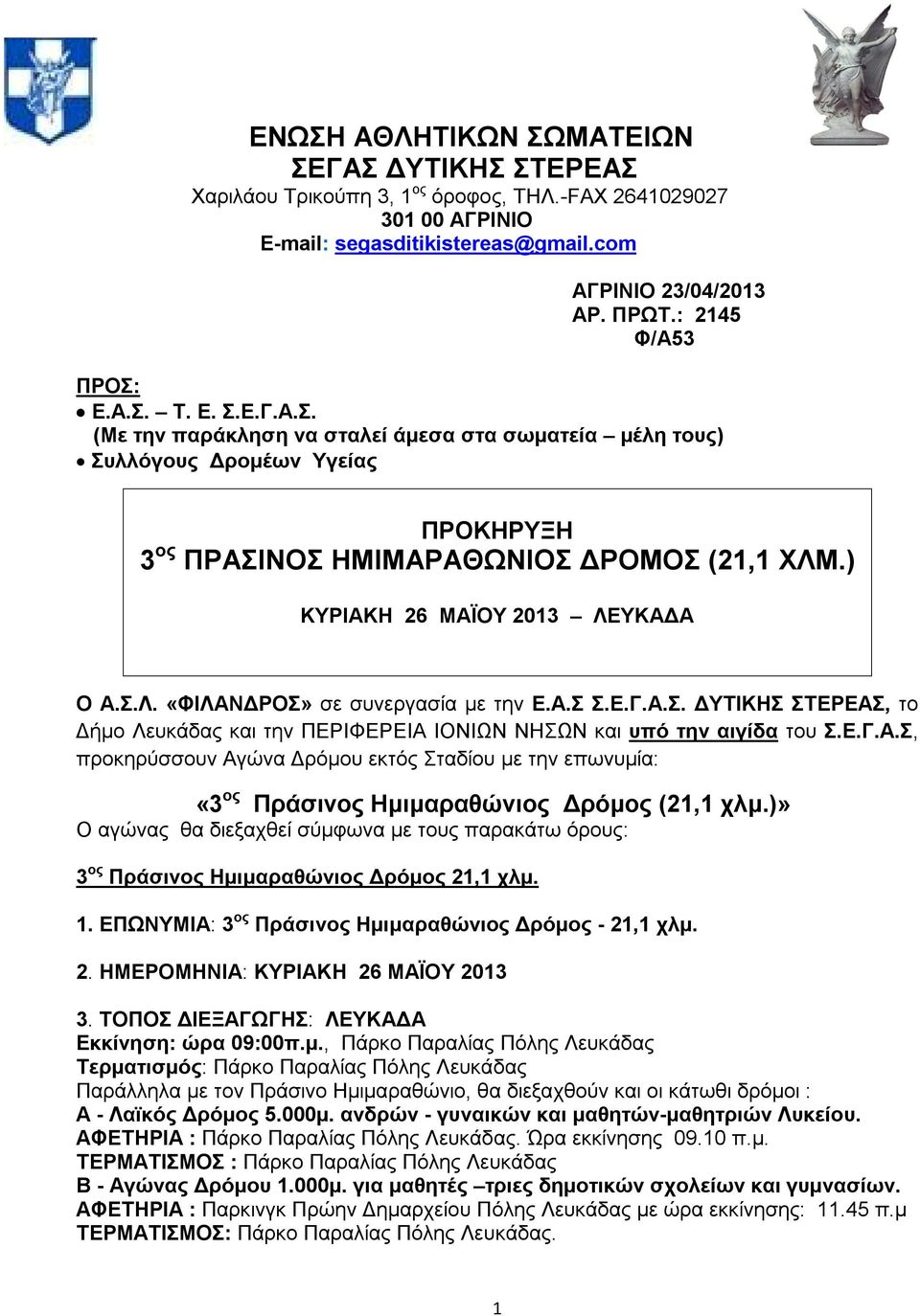 ) ΚΥΡΙΑΚΗ 26 ΜΑΪΟΥ 2013 ΛΕΥΚΑΔΑ Ο Α.Σ.Λ. «ΦΙΛΑΝΔΡΟΣ» σε συνεργασία με την Ε.Α.Σ Σ.Ε.Γ.Α.Σ. ΔΥΤΙΚΗΣ ΣΤΕΡΕΑΣ, το Δήμο Λευκάδας και την ΠΕΡΙΦΕΡΕΙΑ ΙΟΝΙΩΝ ΝΗΣΩΝ και υπό την αιγίδα του Σ.Ε.Γ.Α.Σ, προκηρύσσουν Αγώνα Δρόμου εκτός Σταδίου με την επωνυμία: «3 ος Πράσινος Ημιμαραθώνιος Δρόμος (21,1 χλμ.