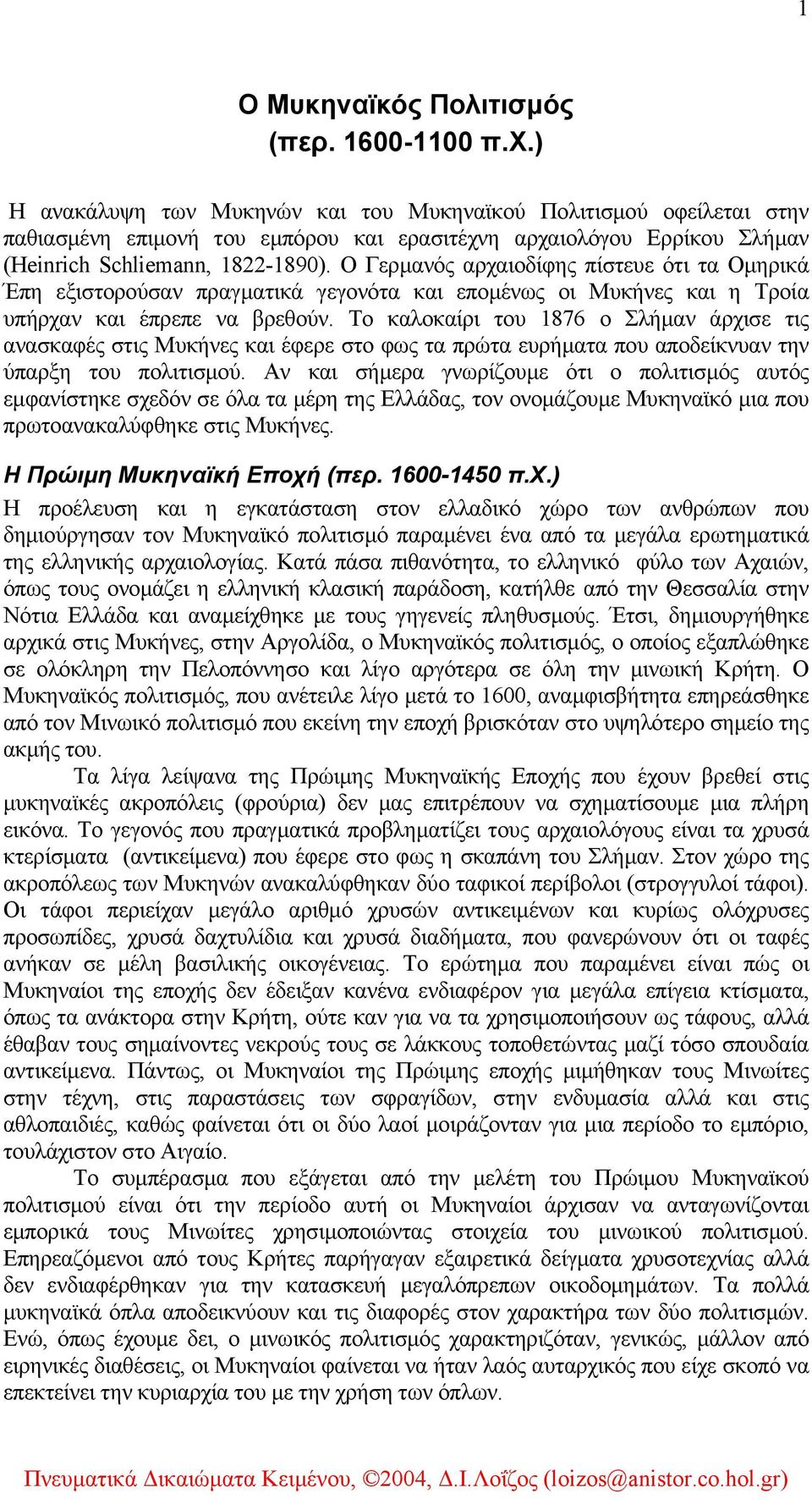 Ο Γερµανός αρχαιοδίφης πίστευε ότι τα Οµηρικά Έπη εξιστορούσαν πραγµατικά γεγονότα και εποµένως οι Μυκήνες και η Τροία υπήρχαν και έπρεπε να βρεθούν.