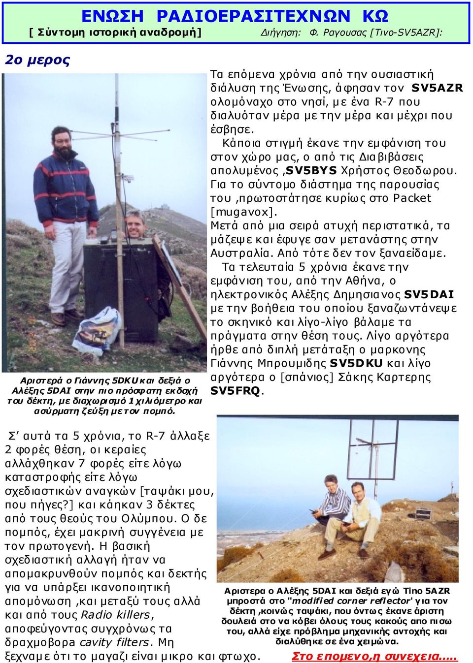 Τα επόμενα χρόνια από την ουσιαστική διάλυση της Ένωσης, άφησαν τον SV5AZR ολομόναχο στο νησί, με ένα R-7 που διαλυόταν μέρα με την μέρα και μέχρι που έσβησε.