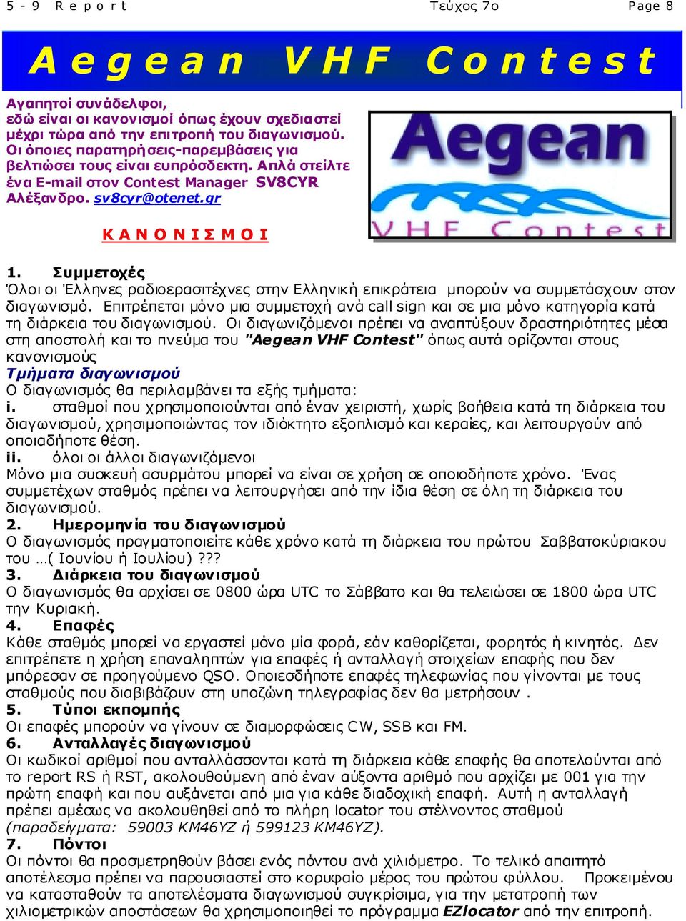 Συμμετοχές Όλοι οι Έλληνες ραδιοερασιτέχνες στην Ελληνική επικράτεια μπορούν να συμμετάσχουν στον διαγωνισμό.