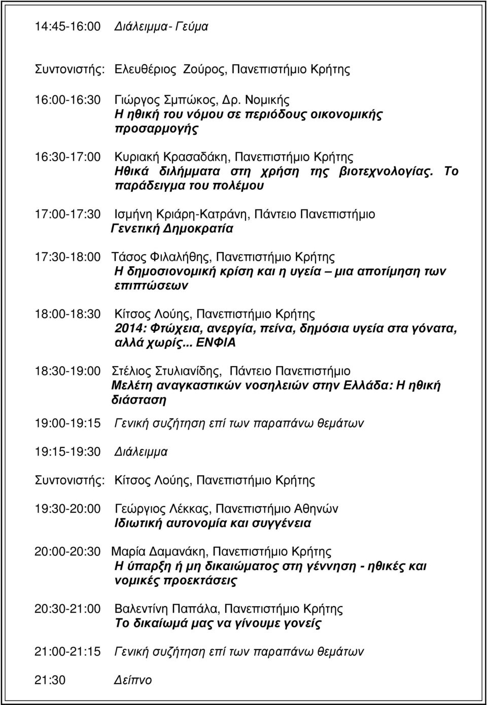 Το παράδειγµα του πολέµου 17:00-17:30 Ισµήνη Κριάρη-Κατράνη, Πάντειο Πανεπιστήµιο Γενετική ηµοκρατία 17:30-18:00 Τάσος Φιλαλήθης, Πανεπιστήµιο Κρήτης Η δηµοσιονοµική κρίση και η υγεία µια αποτίµηση