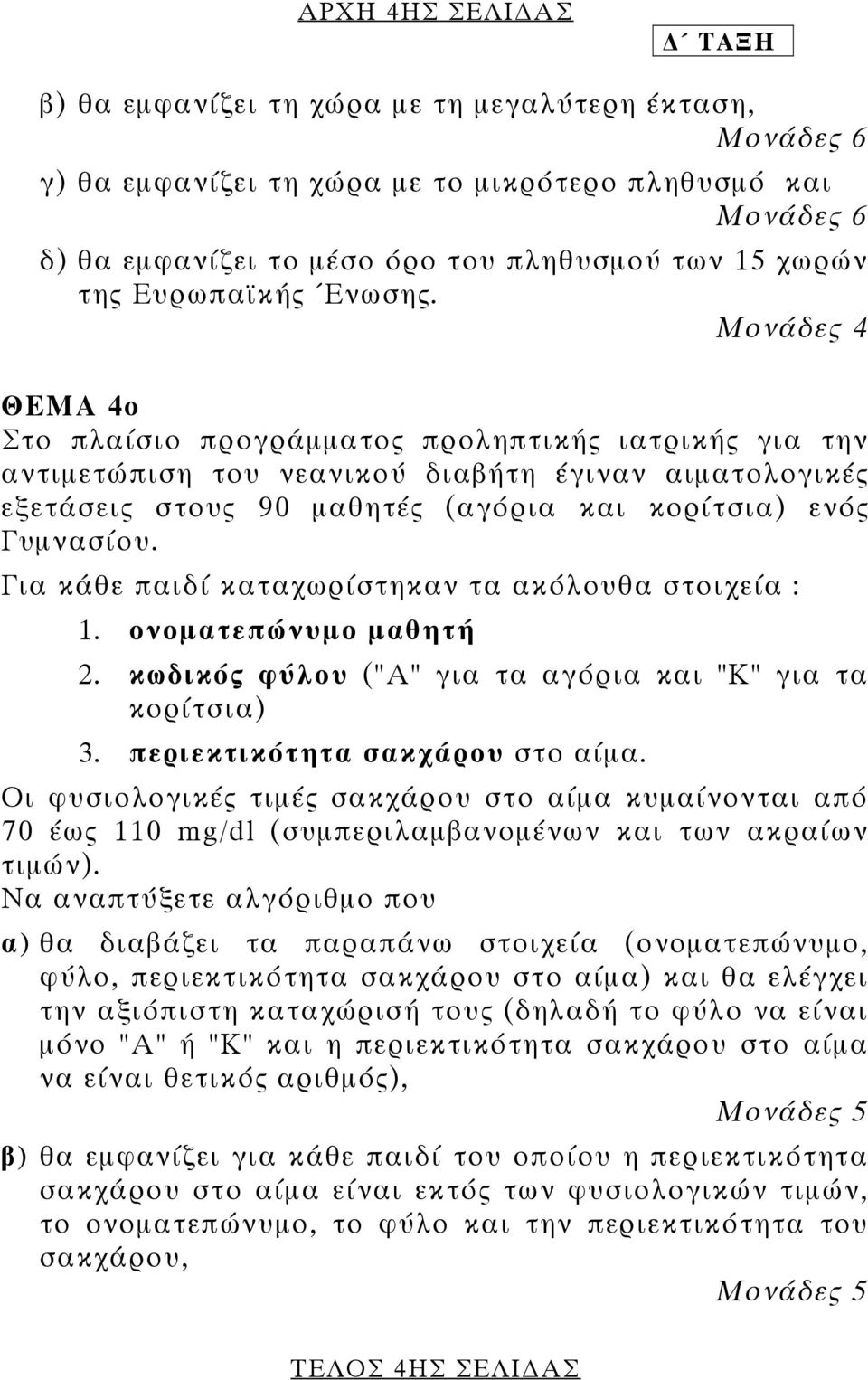 Για κάθε παιδί καταχωρίστηκαν τα ακόλουθα στοιχεία : 1. ονοµατεπώνυµο µαθητή 2. κωδικός φύλου ("Α" για τα αγόρια και "Κ" για τα κορίτσια) 3. περιεκτικότητα σακχάρου στο αίµα.