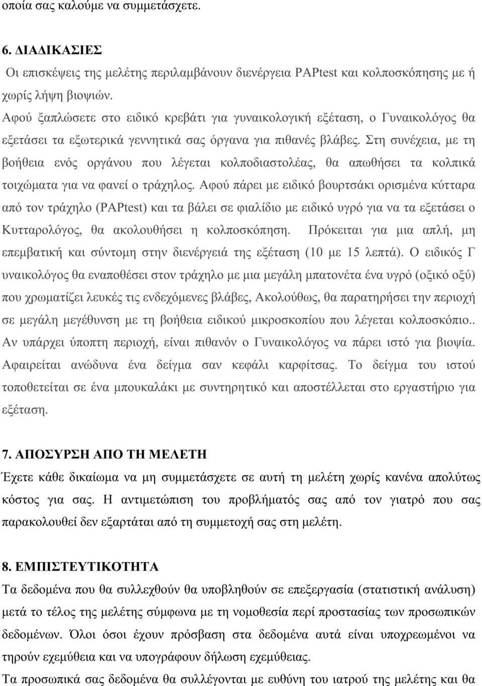 Στη συνέχεια, με τη βοήθεια ενός οργάνου που λέγεται κολποδιαστολέας, θα απωθήσει τα κολπικά τοιχώματα για να φανεί ο τράχηλος.