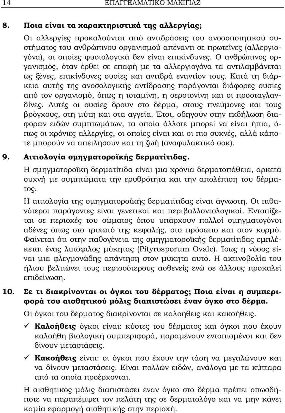 φυσιολογικά δεν είναι επικίνδυνες. Ο ανθρώπινος οργανισμός, όταν έρθει σε επαφή με τα αλλεργιογόνα τα αντιλαμβάνεται ως ξένες, επικίνδυνες ουσίες και αντιδρά εναντίον τους.