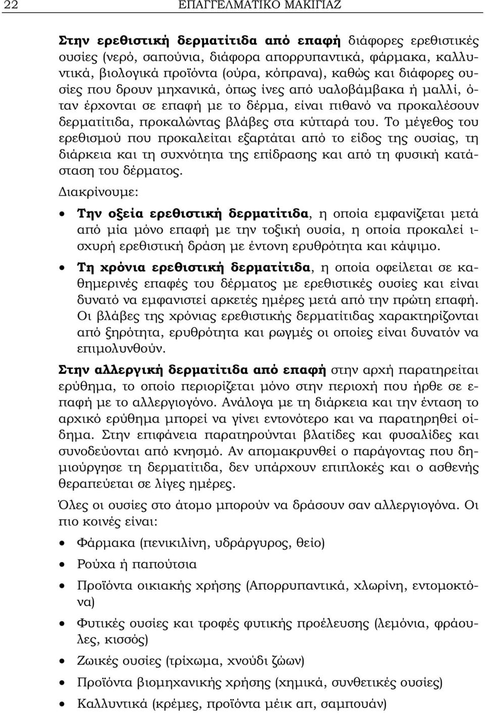 Το μέγεθος του ερεθισμού που προκαλείται εξαρτάται από το είδος της ουσίας, τη διάρκεια και τη συχνότητα της επίδρασης και από τη φυσική κατάσταση του δέρματος.