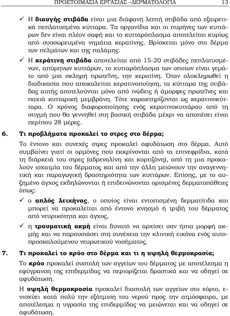 Η κεράτινη στιβάδα αποτελείται από 15-20 στιβάδες πεπλατυσμένων, απύρηνων κυττάρων, το κυτταρόπλασμα των οποίων είναι γεμάτο από μια σκληρή πρωτεΐνη, την κερατίνη.