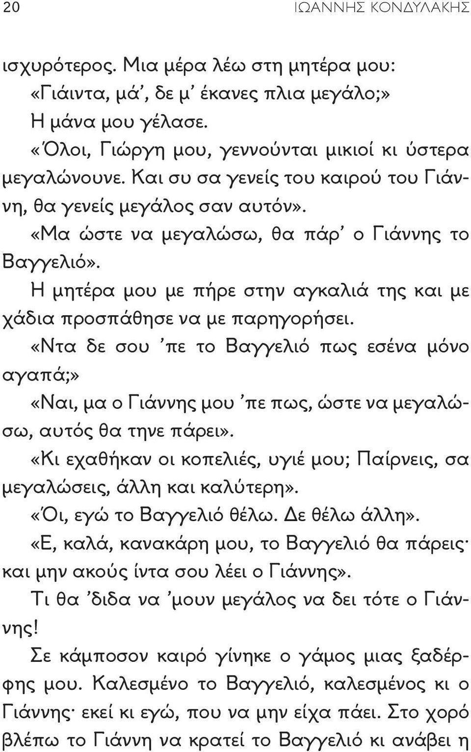 Η μητέρα μου με πήρε στην αγκαλιά της και με χάδια προσπάθησε να με παρηγορήσει.