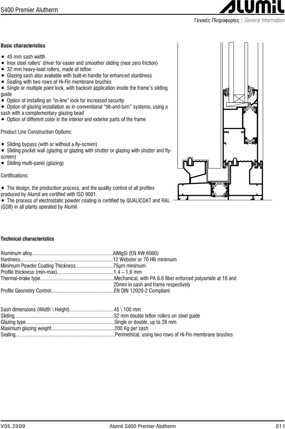 sliding guide Option of installing an in-line lock for increased security Option of glazing installation as in conventional tilt-and-turn systems, using a sash with a complementary glazing bead