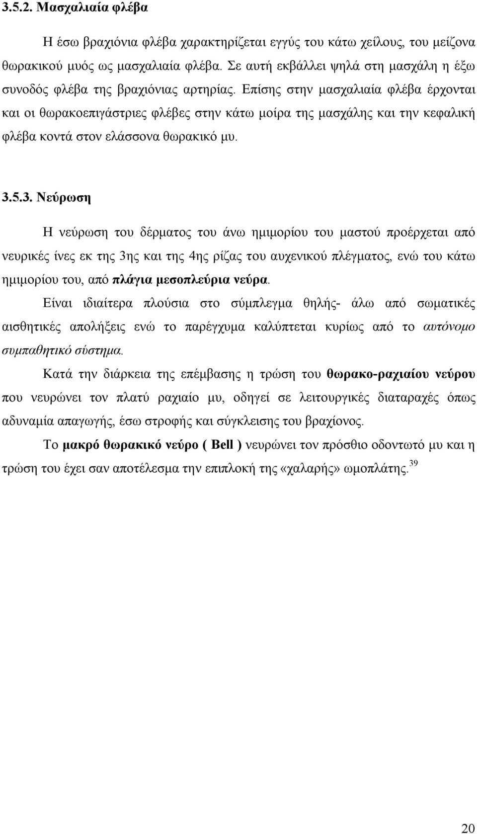 Επίσης στην μασχαλιαία φλέβα έρχονται και οι θωρακοεπιγάστριες φλέβες στην κάτω μοίρα της μασχάλης και την κεφαλική φλέβα κοντά στον ελάσσονα θωρακικό μυ. 3.