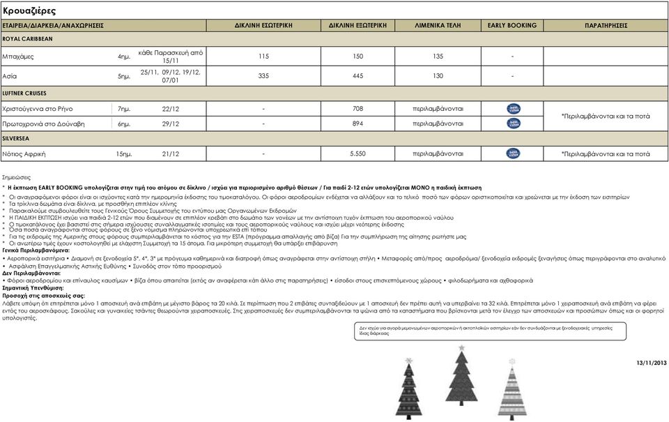550 περιλαμβάνονται *Περιλαμβάνονται και τα ποτά *Περιλαμβάνονται και τα ποτά Σημειώσεις * H έκπτωση BOOKING υπολογίζεται στην τιμή του ατόμου σε δίκλινο / ισχύει για περιορισμένο αριθμό θέσεων / Για