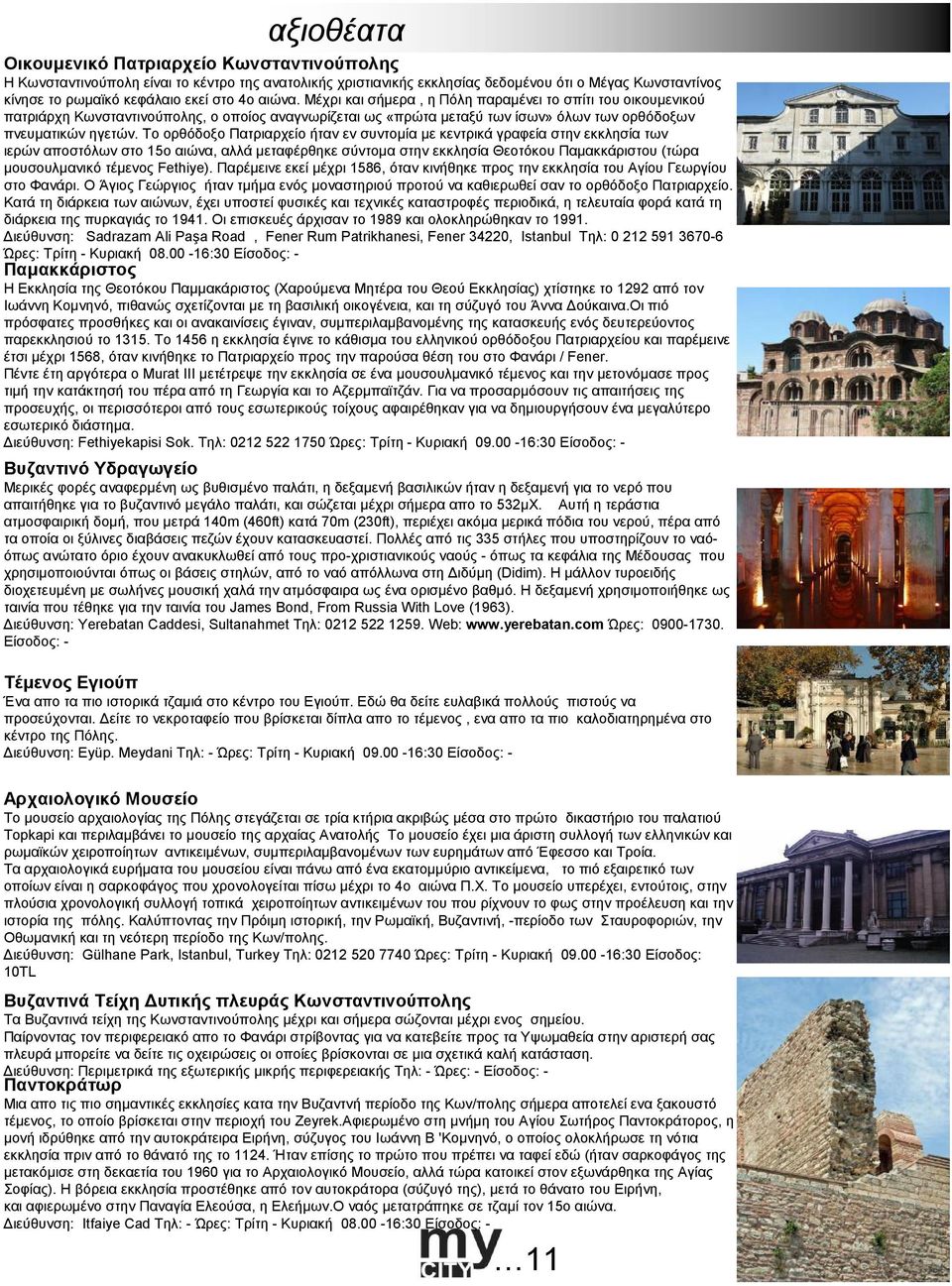 Το ορθόδοξο Πατριαρχείο ήταν εν συντοµία µε κεντρικά γραφεία στην εκκλησία των ιερών αποστόλων στο 15ο αιώνα, αλλά µεταφέρθηκε σύντοµα στην εκκλησία Θεοτόκου Παµακκάριστου (τώρα µουσουλµανικό τέµενος