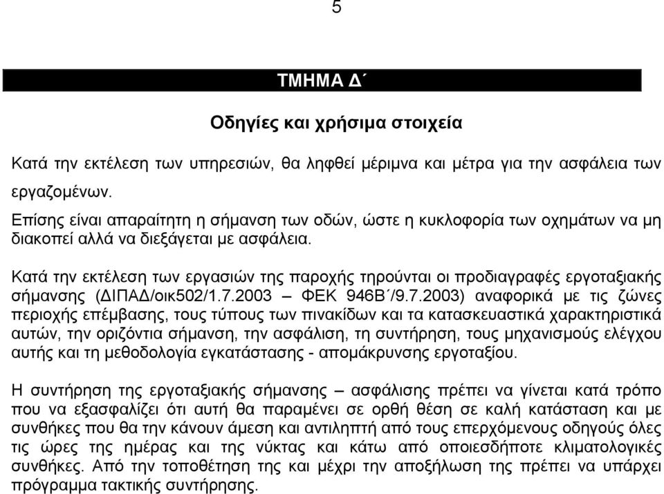 Κατά την εκτέλεση των εργασιών της παροχής τηρούνται οι προδιαγραφές εργοταξιακής σήμανσης (ΔΙΠΑΔ/οικ502/1.7.