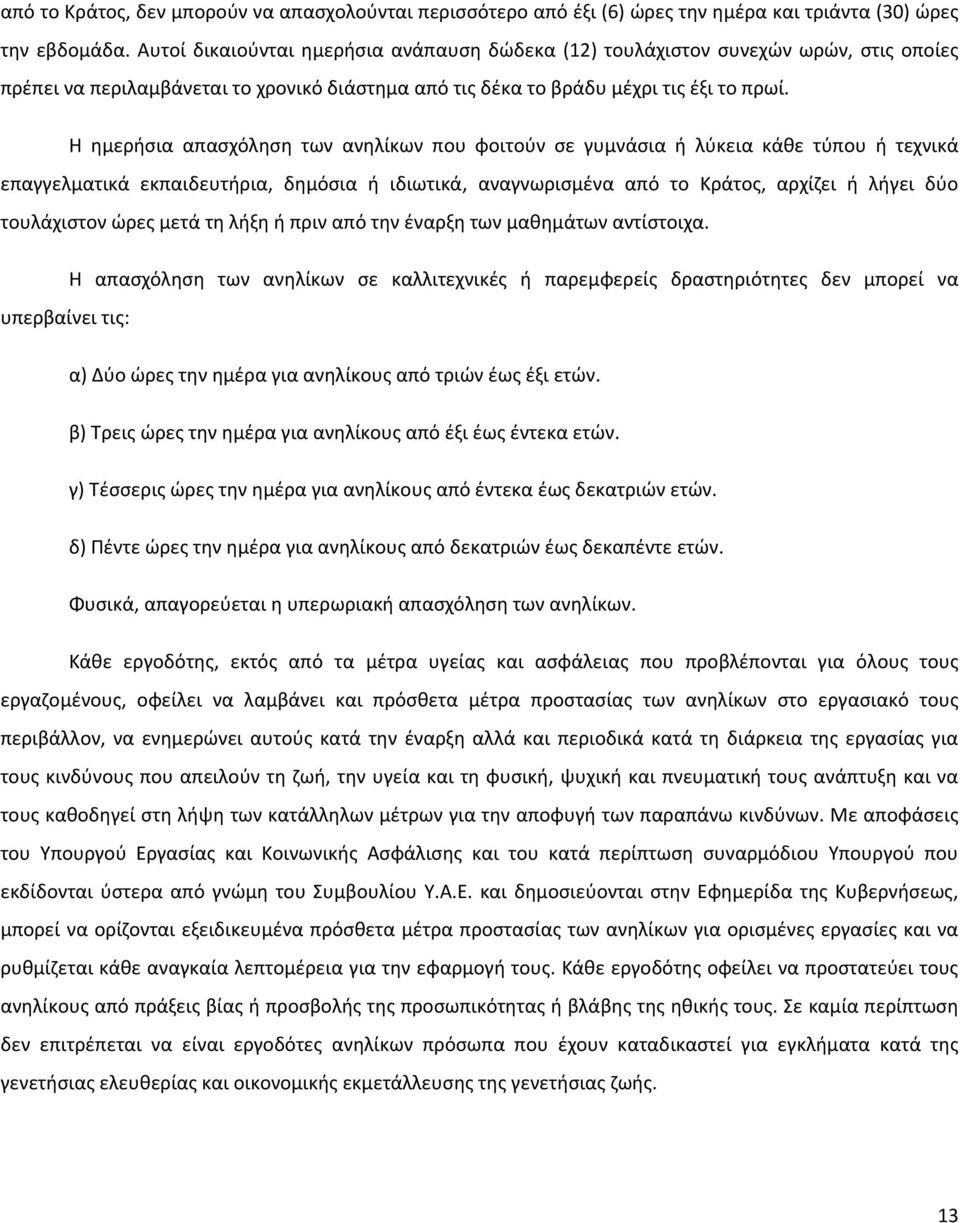 Η ημερήσια απασχόληση των ανηλίκων που φοιτούν σε γυμνάσια ή λύκεια κάθε τύπου ή τεχνικά επαγγελματικά εκπαιδευτήρια, δημόσια ή ιδιωτικά, αναγνωρισμένα από το Κράτος, αρχίζει ή λήγει δύο τουλάχιστον