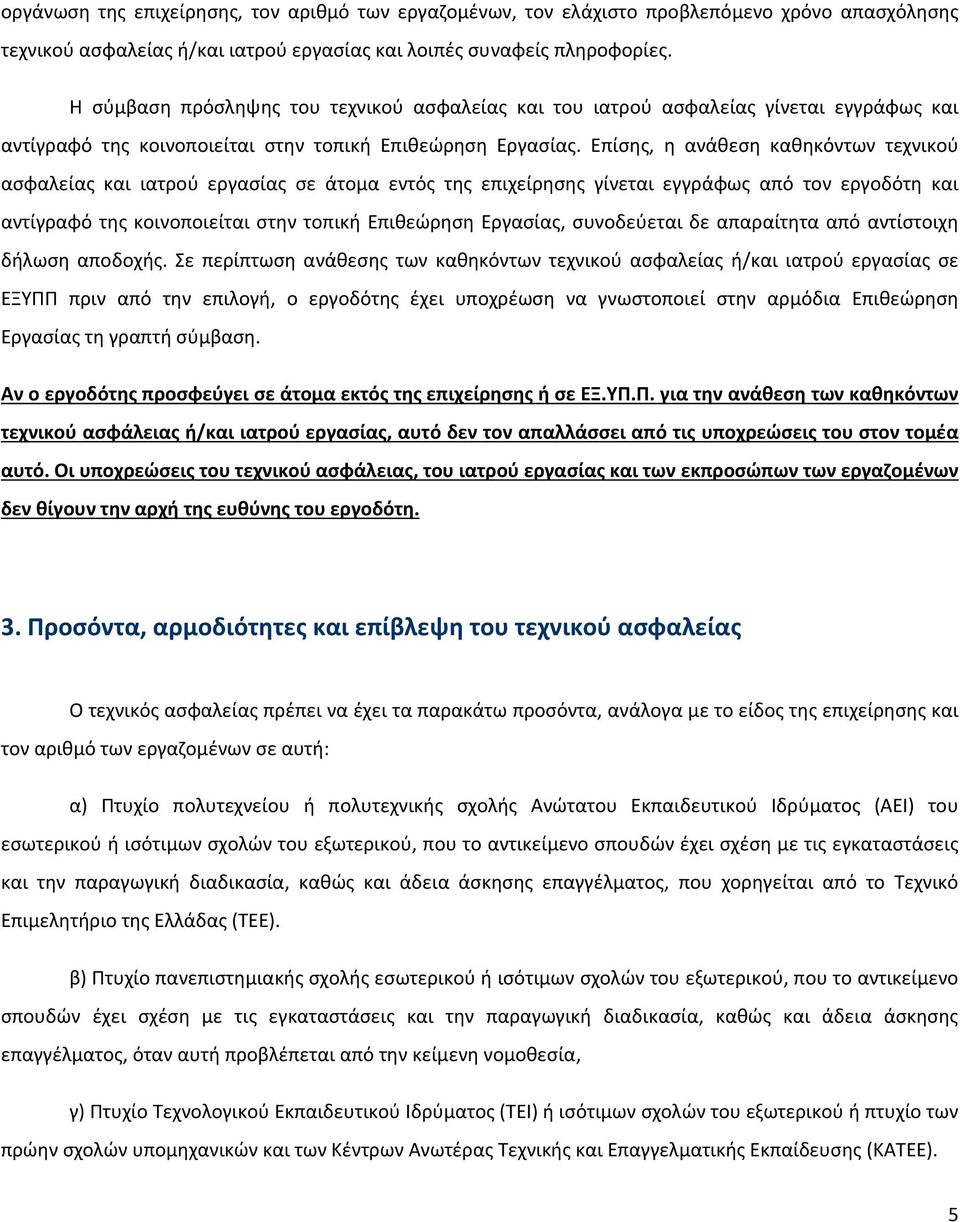 Επίσης, η ανάθεση καθηκόντων τεχνικού ασφαλείας και ιατρού εργασίας σε άτομα εντός της επιχείρησης γίνεται εγγράφως από τον εργοδότη και αντίγραφό της κοινοποιείται στην τοπική Επιθεώρηση Εργασίας,