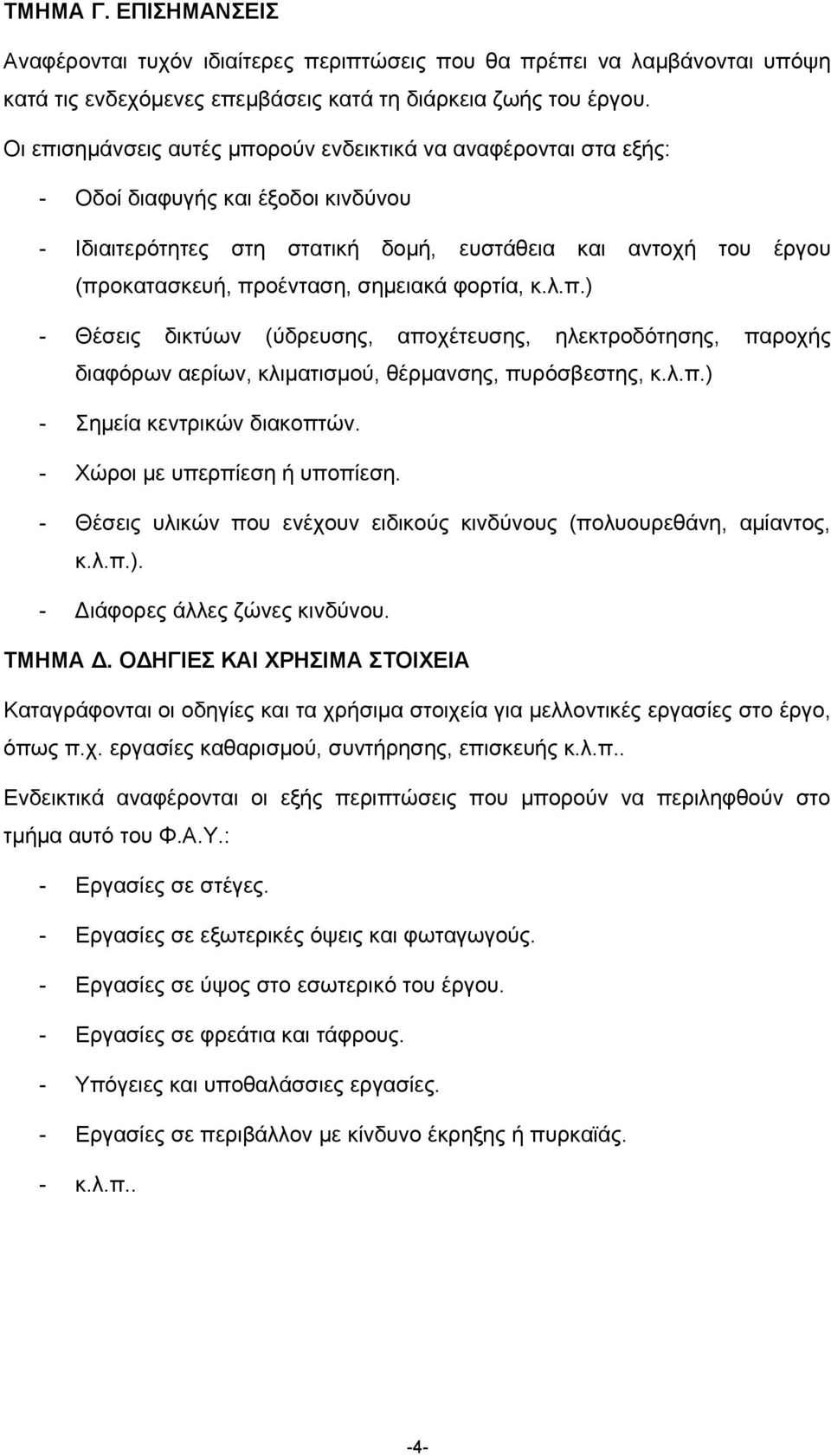 σημειακά φορτία, κ.λ.π.) - Θέσεις δικτύων (ύδρευσης, αποχέτευσης, ηλεκτροδότησης, παροχής διαφόρων αερίων, κλιματισμού, θέρμανσης, πυρόσβεστης, κ.λ.π.) - Σημεία κεντρικών διακοπτών.