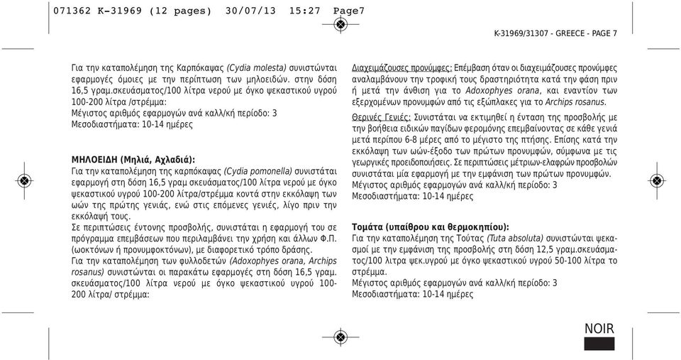 σκευάσματος/100 λίτρα νερού με όγκο ψεκαστικού υγρού 100-200 λίτρα /στρέμμα: ΜΗΛΟΕΙΔΗ (Μηλιά, Αχλαδιά): Για την καταπολέμηση της καρπόκαψας (Cydia pomonella) συνιστάται εφαρμογή στη δόση 16,5 γραμ