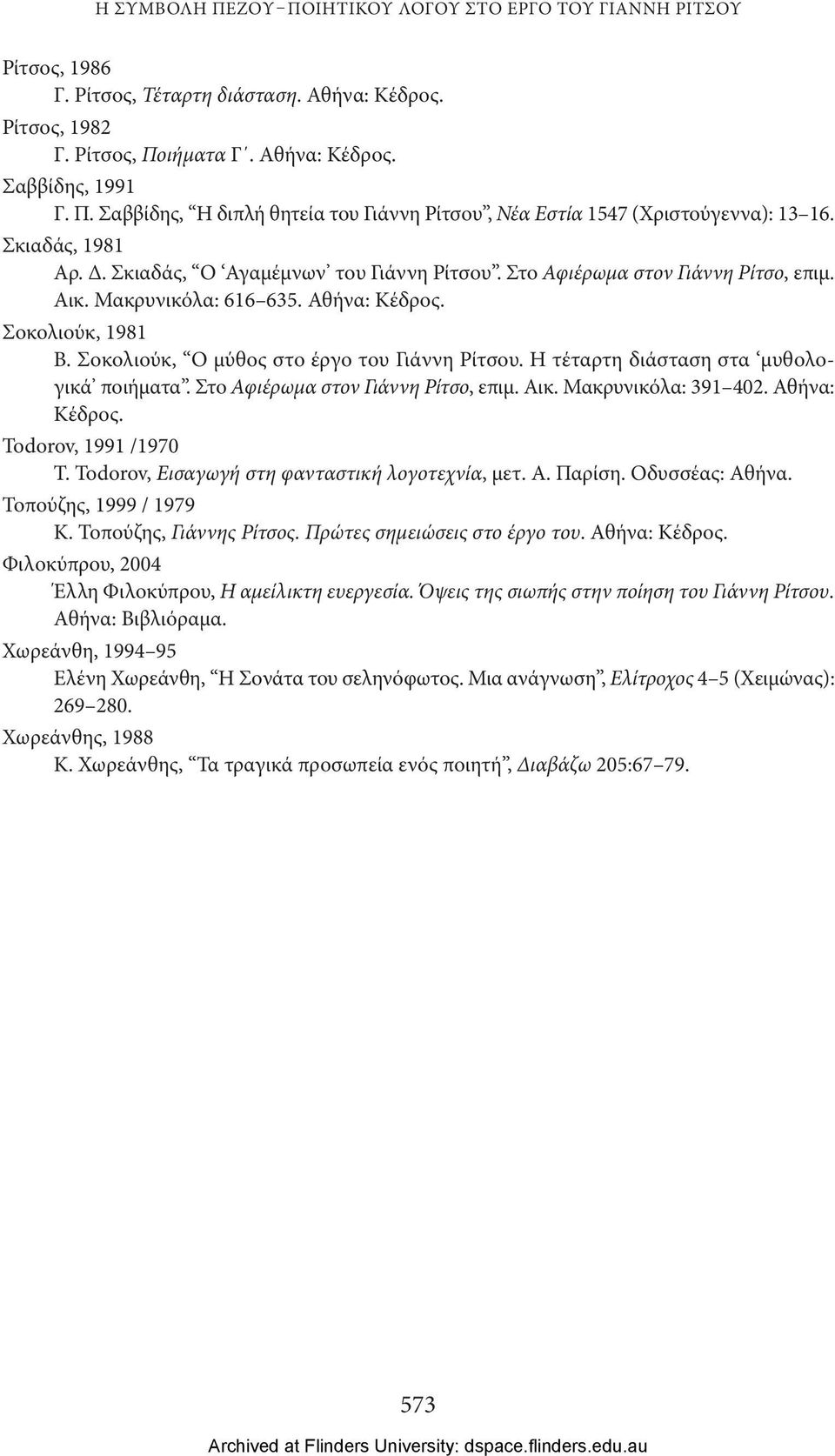 Στο Αφιέρωμα στον Γιάννη Ρίτσο, επιμ. Αικ. Μακρυνικόλα: 616 635. Αθήνα: Κέδρος. Σοκολιούκ, 1981 Β. Σοκολιούκ, Ο μύθος στο έργο του Γιάννη Ρίτσου. Η τέταρτη διάσταση στα μυθολογικά ποιήματα.