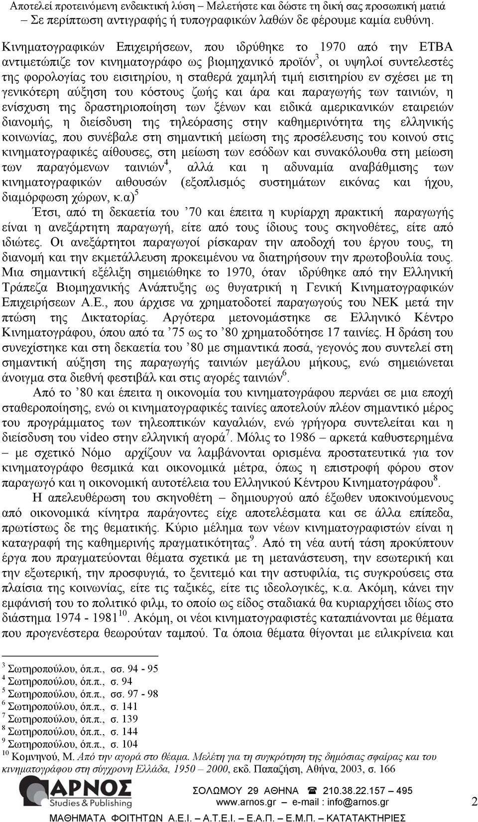 τηλεόρασης στην καθημερινότητα της ελληνικής κοινωνίας, που συνέβαλε στη σημαντική μείωση της προσέλευσης του κοινού στις κινηματογραφικές αίθουσες, στη μείωση των εσόδων και συνακόλουθα στη μείωση