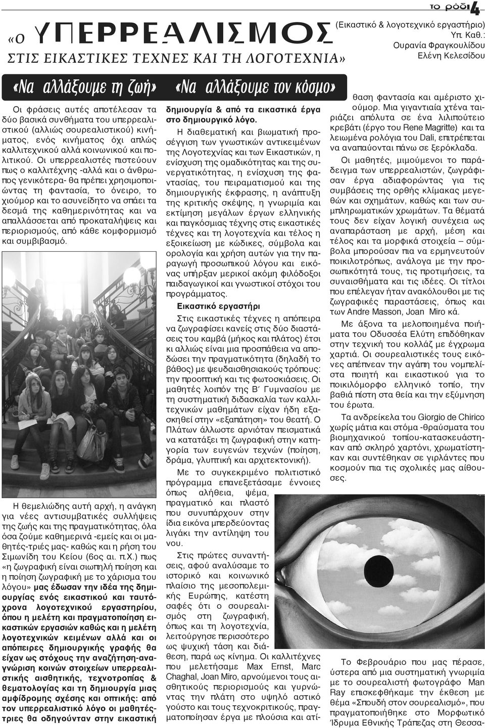 Οι υπερρεαλιστές πιστεύουν πως ο καλλιτέχνης -αλλά και ο άνθρωπος γενικότερα- θα πρέπει χρησιμοποιώντας τη φαντασία, το όνειρο, το χιούμορ και το ασυνείδητο να σπάει τα δεσμά της καθημερινότητας και