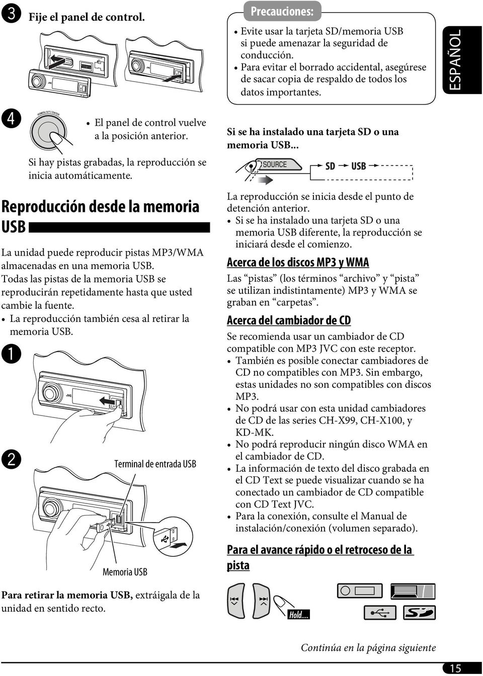 Si hay pistas grabadas, la reproducción se inicia automáticamente. Reproducción desde la memoria USB La unidad puede reproducir pistas MP3/WMA almacenadas en una memoria USB.