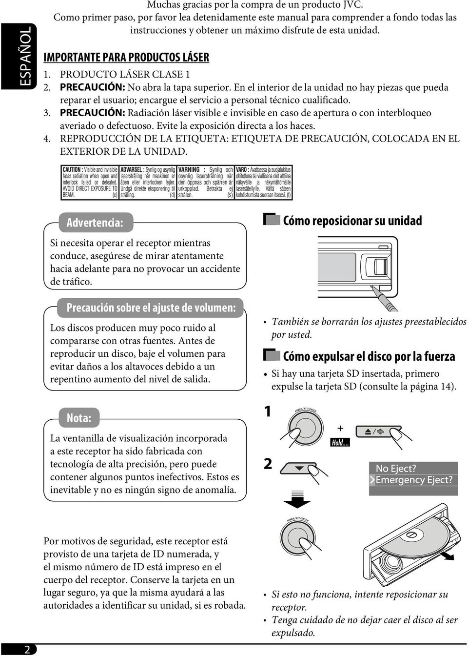 PRODUCTO LÁSER CLASE 1 2. PRECAUCIÓN: No abra la tapa superior. En el interior de la unidad no hay piezas que pueda reparar el usuario; encargue el servicio a personal técnico cualificado. 3.