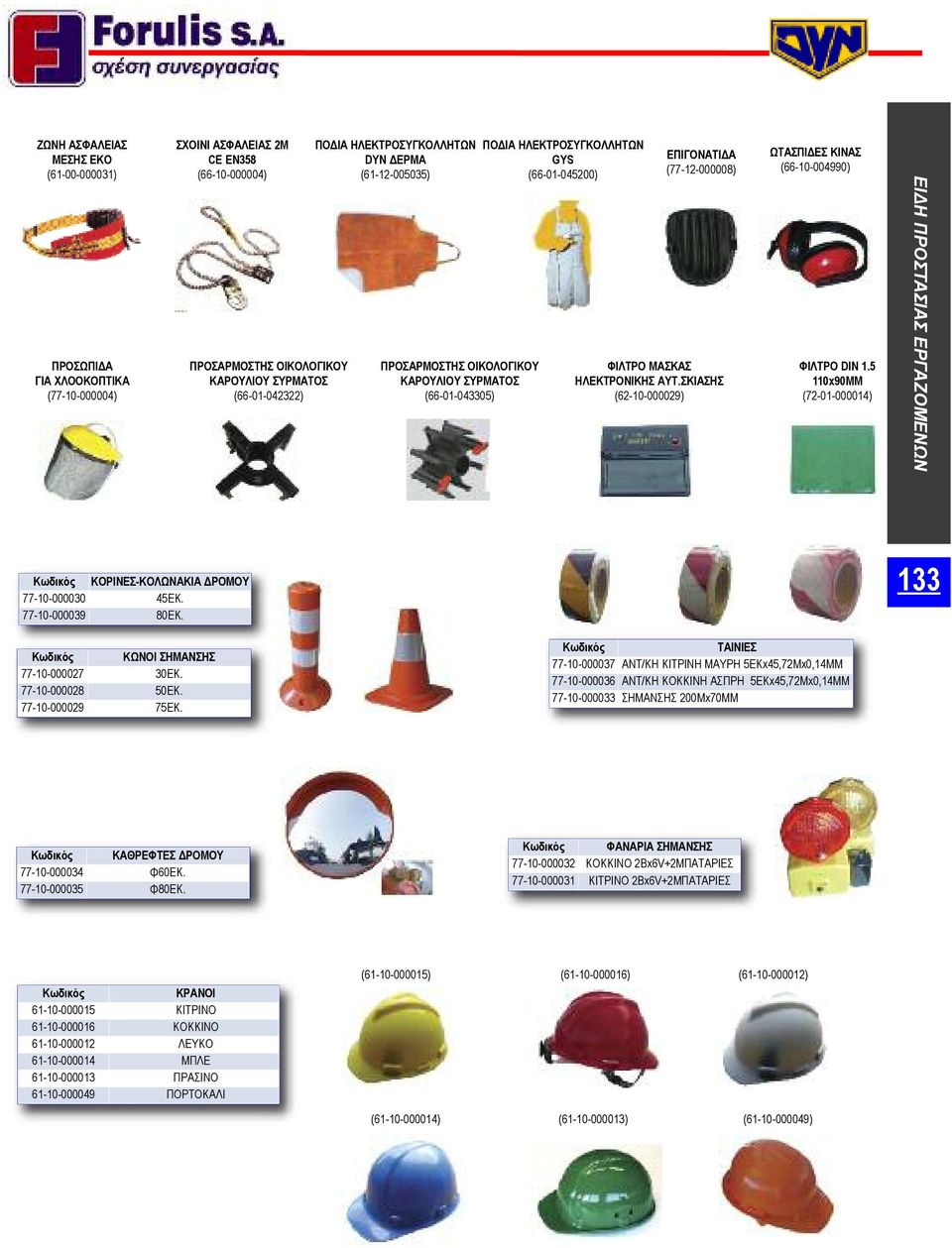 ΗΛΕΚΤΡΟΝΙΚΗΣ ΑΥΤ.ΣΚΙΑΣΗΣ (62-10-000029) ΩΤΑΣΠΙΔΕΣ ΚΙΝΑΣ (66-10-004990) ΦΙΛΤΡΟ DIN 1.5 110x90MM (72-01-000014) ΕΙΔΗ ΠΡΟΣΤΑΣΙΑΣ ΕΡΓΑΖΟΜΕΝΩΝ ΚΟΡΙΝΕΣ-ΚΟΛΩΝΑΚΙΑ ΔΡΟΜΟΥ 77-10-000030 45ΕΚ. 77-10-000039 80ΕΚ.