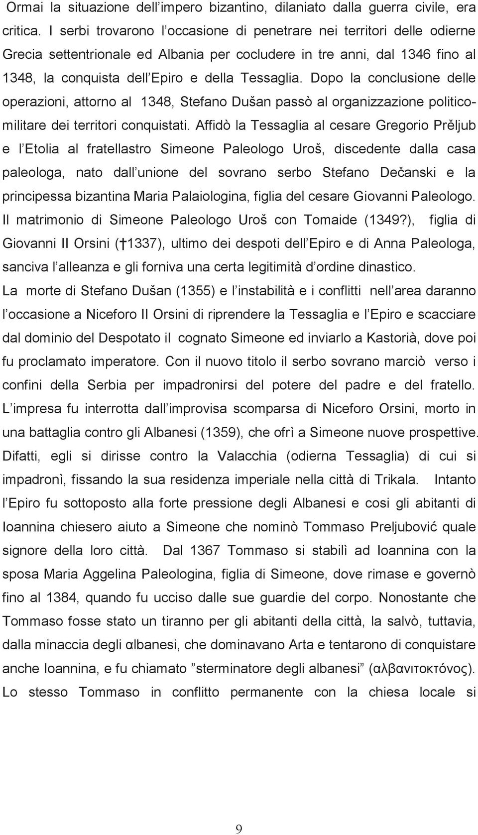 Dopo la conclusione delle operazioni, attorno al 1348, Stefano Dušan passò al organizzazione politicomilitare dei territori conquistati.