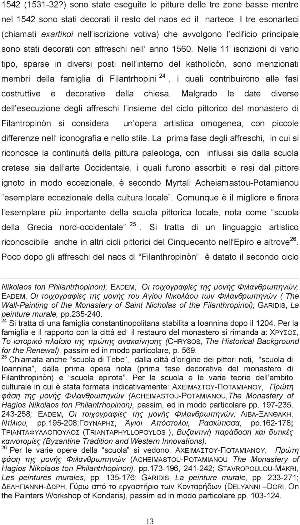 Nelle 11 iscrizioni di vario tipo, sparse in diversi posti nell interno del katholicòn, sono menzionati membri della famiglia di Filantrhopini 24, i quali contribuirono alle fasi costruttive e