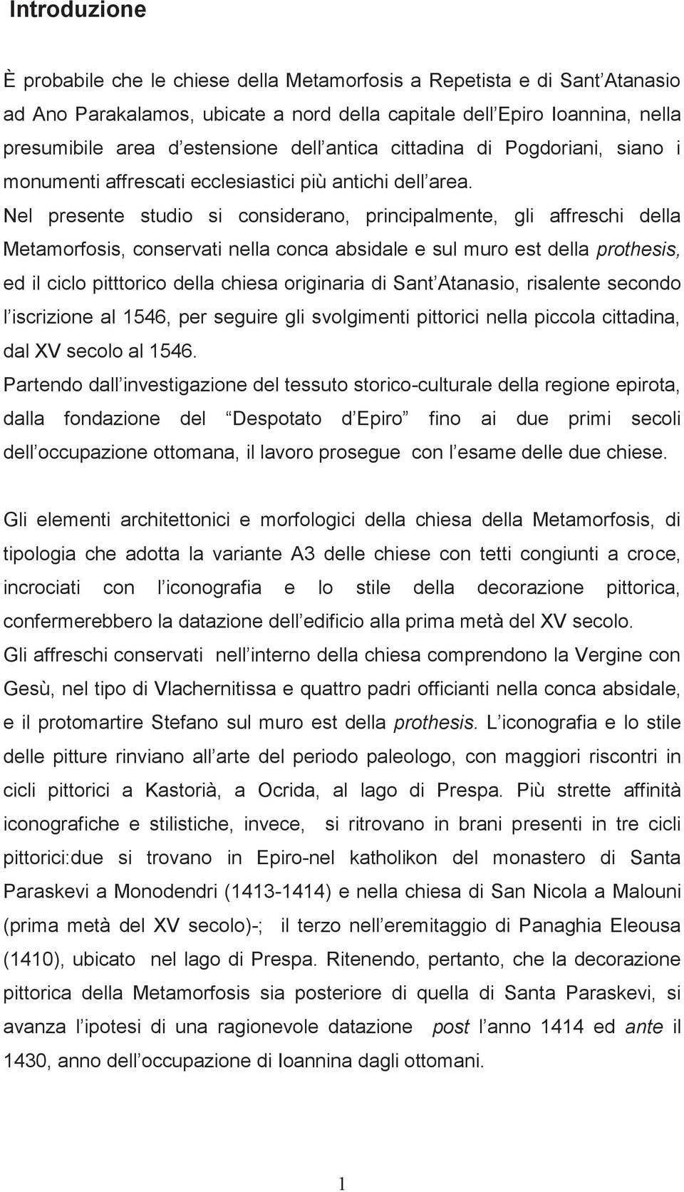 Nel presente studio si considerano, principalmente, gli affreschi della Metamorfosis, conservati nella conca absidale e sul muro est della prothesis, ed il ciclo pitttorico della chiesa originaria di