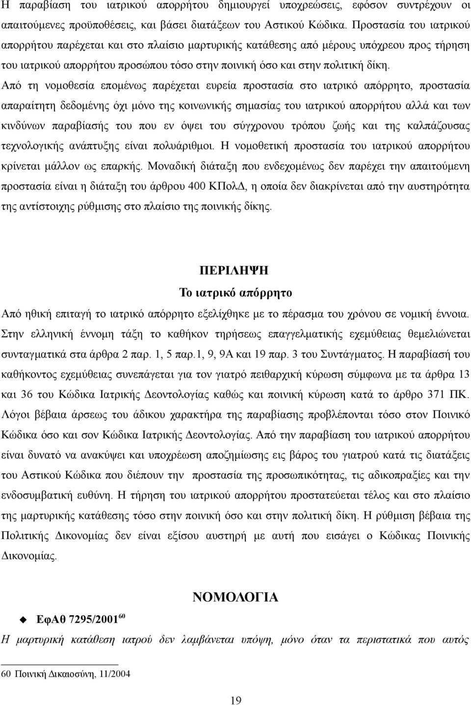 Από τη νομοθεσία επομένως παρέχεται ευρεία προστασία στο ιατρικό απόρρητο, προστασία απαραίτητη δεδομένης όχι μόνο της κοινωνικής σημασίας του ιατρικού απορρήτου αλλά και των κινδύνων παραβίασής του