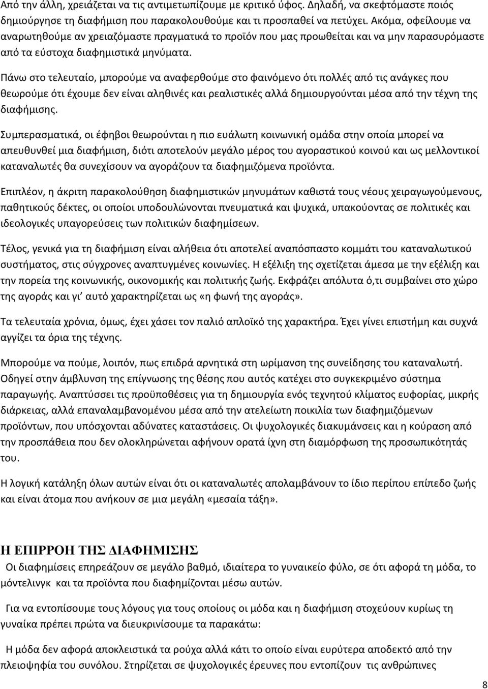 Πάνω στο τελευταίο, μπορούμε να αναφερθούμε στο φαινόμενο ότι πολλές από τις ανάγκες που θεωρούμε ότι έχουμε δεν είναι αληθινές και ρεαλιστικές αλλά δημιουργούνται μέσα από την τέχνη της διαφήμισης.
