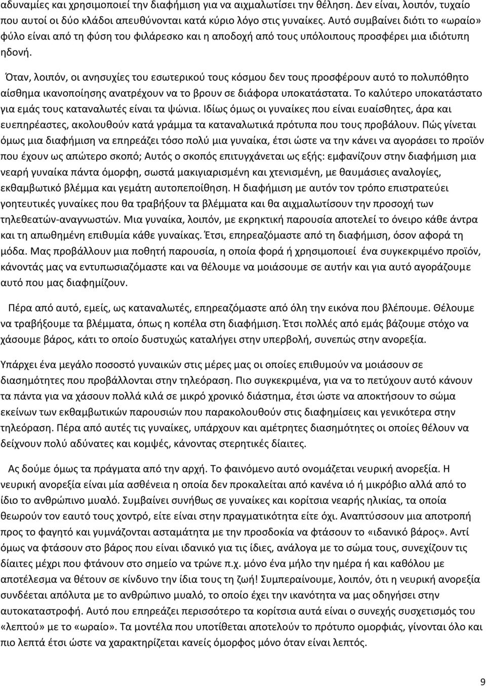 Όταν, λοιπόν, οι ανησυχίες του εσωτερικού τους κόσμου δεν τους προσφέρουν αυτό το πολυπόθητο αίσθημα ικανοποίησης ανατρέχουν να το βρουν σε διάφορα υποκατάστατα.