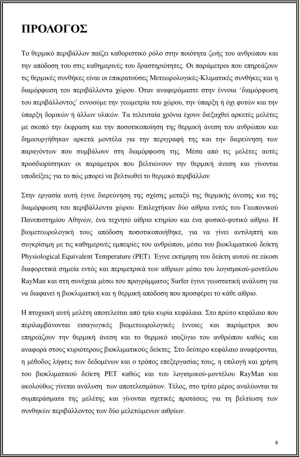 Όταν αναφερόμαστε στην έννοια διαμόρφωση του περιβάλλοντος εννοούμε την γεωμετρία του χώρου, την ύπαρξη ή όχι φυτών και την ύπαρξη δομικών ή άλλων υλικών.