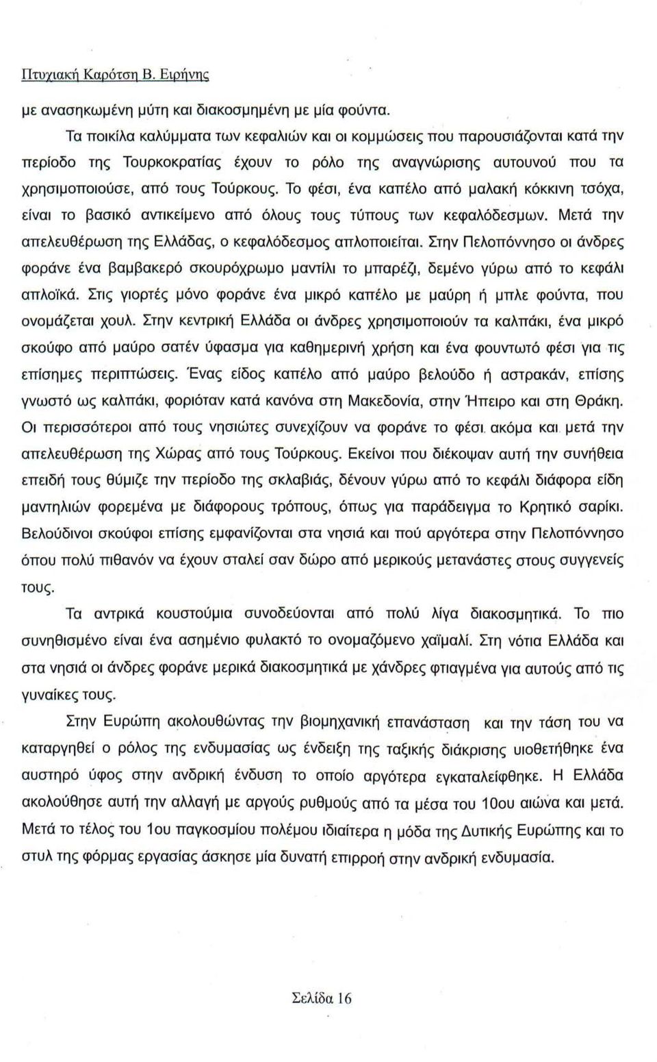 Το φέσι, ένα καπέλο από μαλακή κόκκινη τσόχα, είναι το βασικό αντικείμενο από όλους τους τύπους των κεφαλόδεσμων. Μετά την απελευθέρωση της Ελλάδας, ο κεφαλόδεσμος απλοποιείται.