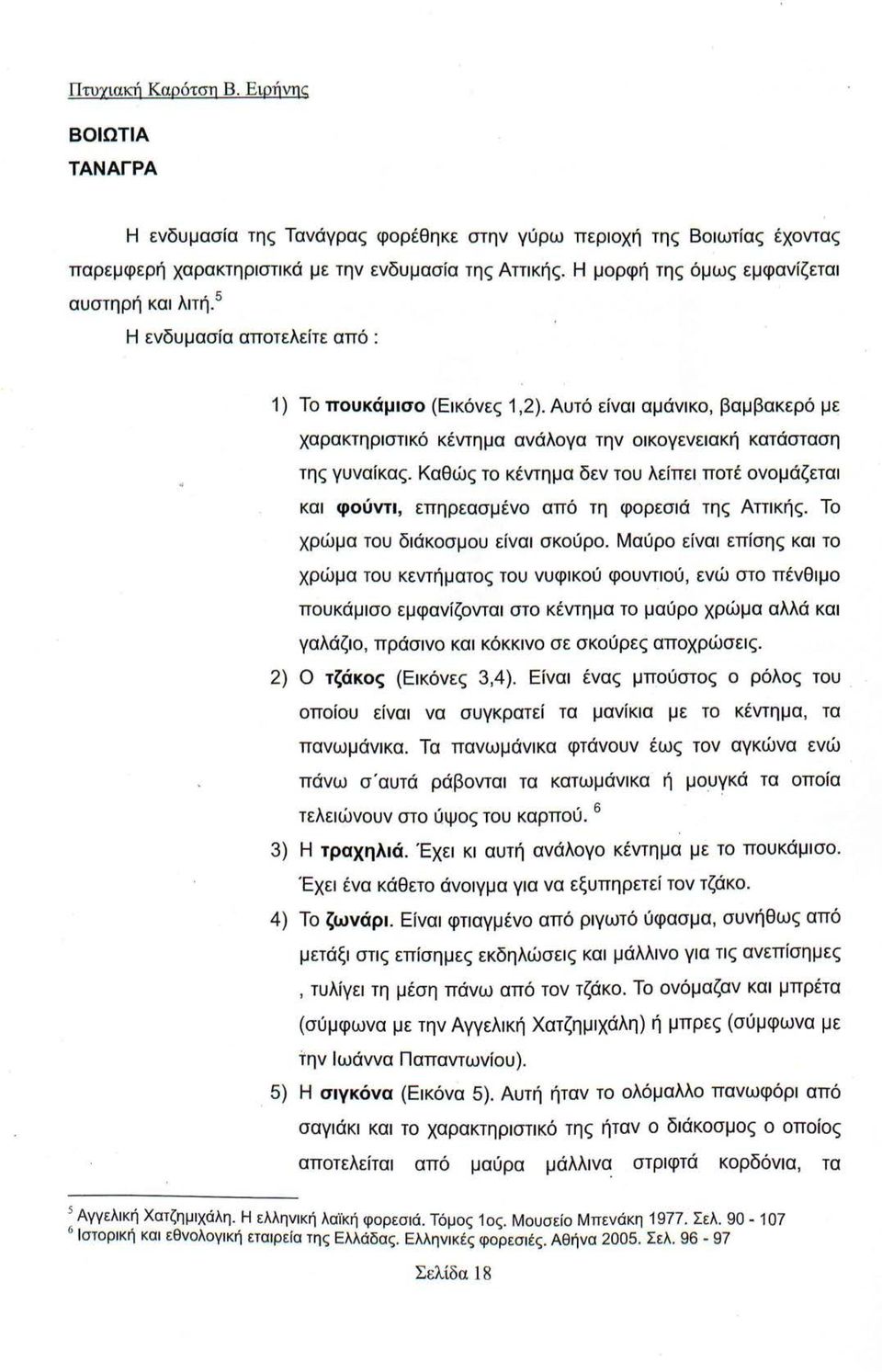 Αυτό είναι αμάνικο, βαμβακερό με χαρακτηριστικό κέντημα ανάλογα την οικογενειακή κατάσταση της γυναίκας.